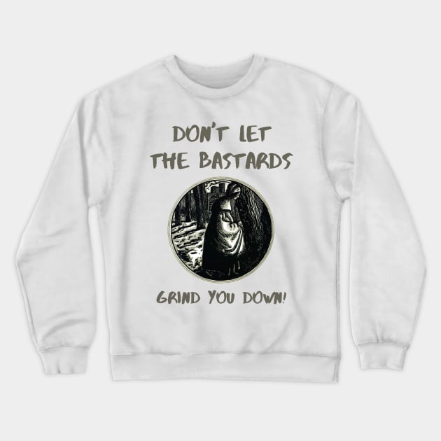 The Handmaids Tale Quote Don't Let The Bastards Grind You Down Crewneck Sweatshirt by IkePaz